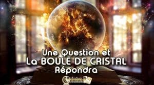 Lire la suite à propos de l’article Une Question et la BOULE DE CRISTAL Répond vraiment